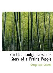 Blackfoot Lodge Tales the Story of a Prairie People,111675617X,9781116756173