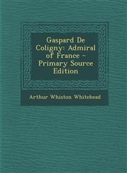 Gaspard De Coligny Admiral of France - Primary Source Edition,1295893053,9781295893058