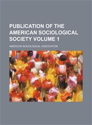 Publication of the American Sociological Society Volume 1,1458960404,9781458960405