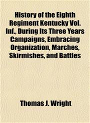 History of the Eighth Regiment Kentucky Vol. Inf., During Its Three Years Campaigns, Embracing Organization, Marches, Skirmishes, and Battles,1154731618,9781154731613