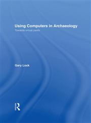 Using Computers in Archaeology Towards Virtual Pasts,0415166209,9780415166201