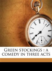 Green stockings a comedy in three acts,1176640593,9781176640597