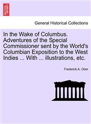 In the Wake of Columbus. Adventures of the Special Commissioner sent by the World's Columbian Exposition to the West Indies ... With ... illustrations, etc.,1241429340,9781241429348