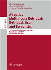 Adaptive Multimedia Retrieval Retrieval, User, and Semantics : 5th International Workshop, AMR 2007, Paris, France, July 5-6, 2007, Revised Selected Papers,3540798595,9783540798590
