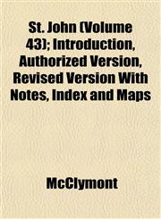 St. John (Volume 43); Introduction, Authorized Version, Revised Version With Notes, Index and Maps,1153165961,9781153165969