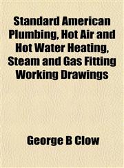 Standard American Plumbing, Hot Air and Hot Water Heating, Steam and Gas Fitting Working Drawings,1152163078,9781152163072