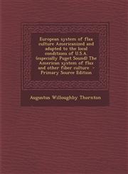 European system of flax culture Americanized and adapted to the local conditions of U.S.A. (especially Puget Sound) The American system of flax and other fiber culture  - Primary Source Edition,1287704263,9781287704263