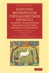 Eustathii Metropolitae Thessalonicensis Opuscula. Accedunt Trapezuntinae Historiae Scriptores Panaretus Et Eugenicus E Codicibus Mss. Basileensi, Par,1108044492,9781108044493