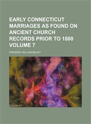 Early Connecticut marriages as found on ancient church records prior to 1800 Volume 7,1152887807,9781152887800