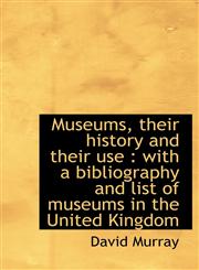 Museums, their history and their use with a bibliography and list of museums in the United Kingdom,1117982432,9781117982434