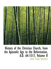 History of the Christian Church, from the Apostolic Age to the Reformation, A.D. 64-1517, Volume II,111637594X,9781116375947