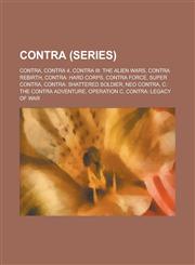 Contra (Series) Contra, Contra, Contra 4, Contra III: The Alien Wars, Super Contra, Contra Rebirth, Contra Force, Contra: Hard Corps,1155994159,9781155994154