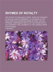 Rhymes of Royalty; The History of England in Verse From the Conquest by William, Duke of Normandy, to the Reign of Our Most Gracious Sovereign Queen,1150700432,9781150700439