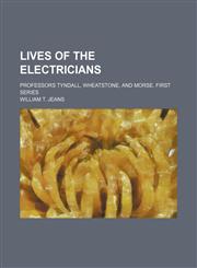 Lives of the electricians; Professors Tyndall, Wheatstone, and Morse. First series,1150569506,9781150569500
