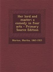 Her Lord and Master; A Comedy in Four Acts - Primary Source Edition,1287804799,9781287804796