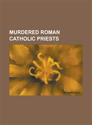 Murdered Roman Catholic Priests Adam Moleyns, Albert of Louvain, Alfonso Navarro, Andrea Santoro, Antonio Llido, Assassinated Catholic Priests in Gua,1155463668,9781155463667