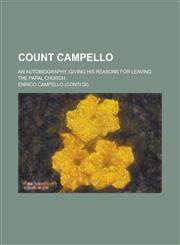Count Campello; An Autobiography, Giving His Reasons for Leaving the Papal Church,1130409023,9781130409024