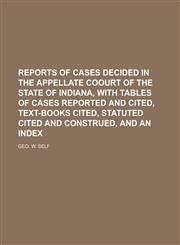 Reports of Cases Decided in the Appellate Coourt of the State of Indiana, With tables of Cases Reported and Cited, Text-Books Cited, Statuted Cited and Construed, and an Index,1230016821,9781230016825