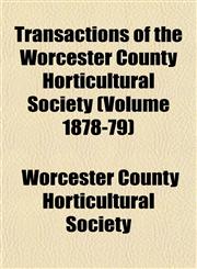 Transactions of the Worcester County Horticultural Society (Volume 1878-79),1153188147,9781153188142
