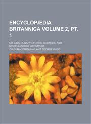 Encyclopædia britannica Volume 2, pt. 1 ; or, A dictionary of arts, sciences, and miscellaneous literature,1130228371,9781130228373