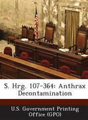 S. Hrg. 107-364 Anthrax Decontamination,1289591423,9781289591427