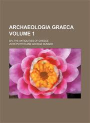 Archaeologia graeca Volume 1; or, The antiquities of Greece,1459034988,9781459034983