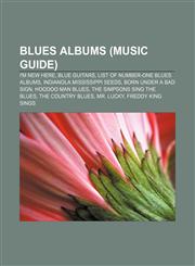 Blues albums (Music Guide) I'm New Here, Blue Guitars, List of number-one blues albums, Indianola Mississippi Seeds, Born Under a Bad Sign,1156765897,9781156765890