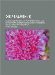 Die Psalmen; Uebersetzt Und Erklart Fur Verstandniss Und Betrachtung. Erster Bis Siebenundsechzigster (Achtundsechzigster) Psalm (1 ),1154891089,9781154891089