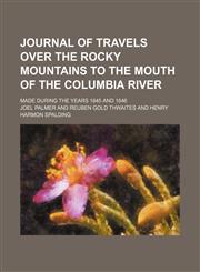 Journal of Travels Over the Rocky Mountains to the Mouth of the Columbia River; Made During the Years 1845 and 1846,1150563044,9781150563041