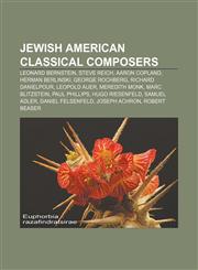 Jewish American classical composers Leonard Bernstein, Steve Reich, Aaron Copland, Herman Berlinski, George Rochberg, Richard Danielpour,1155460146,9781155460147