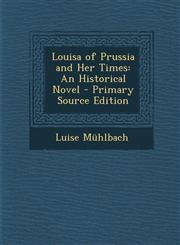 Louisa of Prussia and Her Times An Historical Novel - Primary Source Edition,1295310759,9781295310753