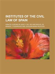 Institutes of the civil law of Spain,1230188452,9781230188454