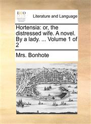 Hortensia or, the distressed wife. A novel. By a lady. ...  Volume 1 of 2,1170911587,9781170911587