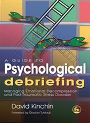 A Guide to Psychological Debriefing Managing Emotional Decompression and Post-Traumatic Stress Disorder,184310492X,9781843104926