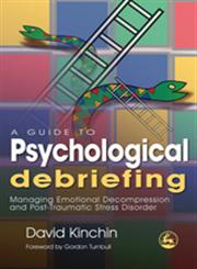 A Guide to Psychological Debriefing Managing Emotional Decompression and Post-Traumatic Stress Disorder,184310492X,9781843104926