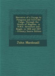 Narrative of a Voyage to Patagonia and Terra del Fuego, Through the Straits of Magellan, in H.M.S. Adventure and Beagle, in 1826 and 1827 - Primary So,1289438013,9781289438012