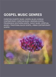 Gospel Music Genres Christian Country Music, Gospel Blues, Korean Contemporary Christian Music, Nigerian Gospel, Progressive Southern Gosp,123059504X,9781230595047