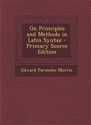 On Principles and Methods in Latin Syntax - Primary Source Edition,1294291289,9781294291282