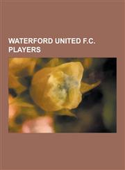 Waterford United F.C. Players Bobby Charlton, Paul Flynn, Robbie Blake, Con Martin, George O'Callaghan, Noel Hunt, Dean Delany, Daryl Murphy, Alfie,1230490124,9781230490120