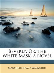 Beverly Or, the White Mask. a Novel,1146175086,9781146175081