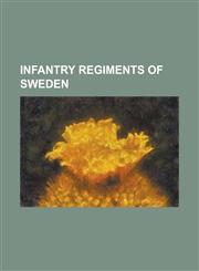 Infantry Regiments of Sweden Alvsborgs Regemente, Andra Livgrenadjarregementet, Bohuslans Regemente, Bremiska Infanteriregementet, Dalregementet, F,1155670671,9781155670676