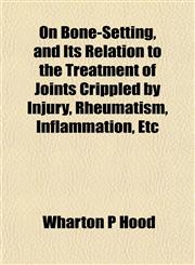 On Bone-Setting, and Its Relation to the Treatment of Joints Crippled by Injury, Rheumatism, Inflammation, Etc,1152449818,9781152449817