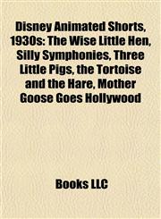 Disney Animated Shorts, 1930s The Wise Little Hen, Silly Symphonies, Three Little Pigs, the Tortoise and the Hare, Mother Goose Goes Hollywood,1155529618,9781155529615