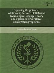 Exploring the potential relationship between Skill Biased Technological Change Theory and outcomes of workforce development programs.,1243405473,9781243405470