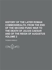 History of the Later Roman Commonwealth, from the End of the Second Punic War to the Death of Julius Caesar and of the Reign of Augustus Volume 2,1236751582,9781236751584