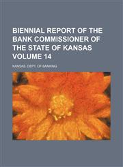 Biennial report of the Bank Commissioner of the State of Kansas Volume 14,1130703479,9781130703474