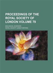Proceedings of the Royal Society of London Volume 79 ; Biological sciences,1130523152,9781130523157