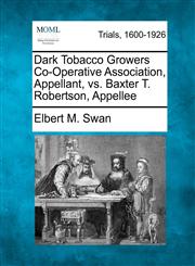 Dark Tobacco Growers Co-Operative Association, Appellant, vs. Baxter T. Robertson, Appellee,1275118194,9781275118195