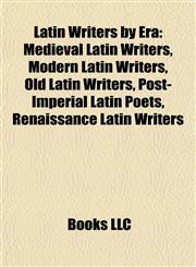 Latin Writers by Era Medieval Latin Writers, Modern Latin Writers, Old Latin Writers, Post-Imperial Latin Poets, Renaissance Latin Writers,1158112513,9781158112517