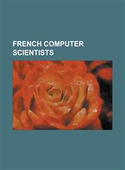 French Computer Scientists Alain Colmerauer, Alain Fournier, Bernard Chazelle, Bertrand Du Castel, Bertrand Meyer, Claude Lemarechal, Colette Rol,1155853792,9781155853796